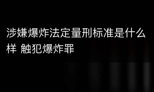 涉嫌爆炸法定量刑标准是什么样 触犯爆炸罪