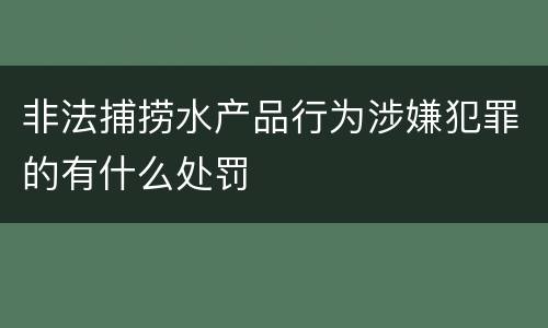 非法捕捞水产品行为涉嫌犯罪的有什么处罚