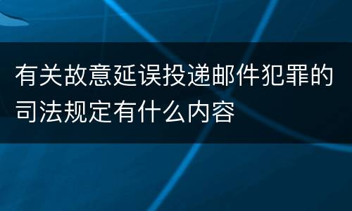 有关故意延误投递邮件犯罪的司法规定有什么内容