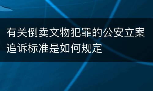 有关倒卖文物犯罪的公安立案追诉标准是如何规定