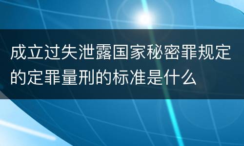 成立过失泄露国家秘密罪规定的定罪量刑的标准是什么