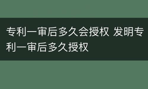 专利一审后多久会授权 发明专利一审后多久授权