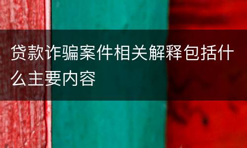 贷款诈骗案件相关解释包括什么主要内容