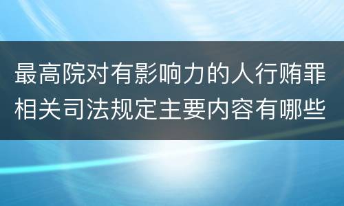 最高院对有影响力的人行贿罪相关司法规定主要内容有哪些