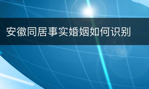 安徽同居事实婚姻如何识别