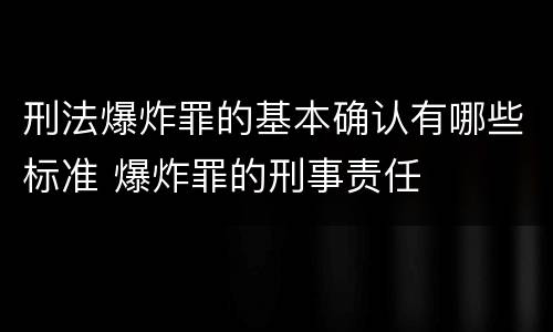 刑法爆炸罪的基本确认有哪些标准 爆炸罪的刑事责任