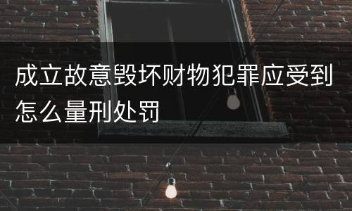 成立故意毁坏财物犯罪应受到怎么量刑处罚