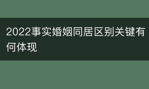 2022事实婚姻同居区别关键有何体现