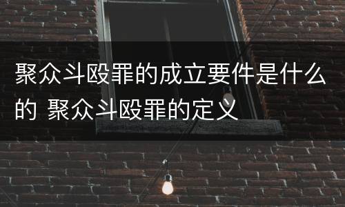 聚众斗殴罪的成立要件是什么的 聚众斗殴罪的定义