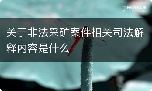 关于非法采矿案件相关司法解释内容是什么