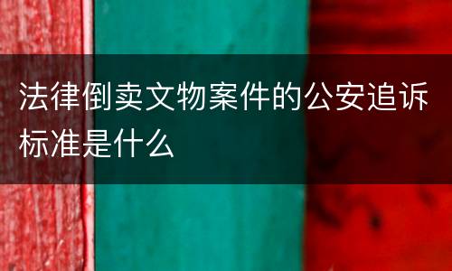 法律倒卖文物案件的公安追诉标准是什么