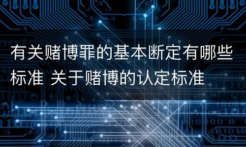 有关赌博罪的基本断定有哪些标准 关于赌博的认定标准