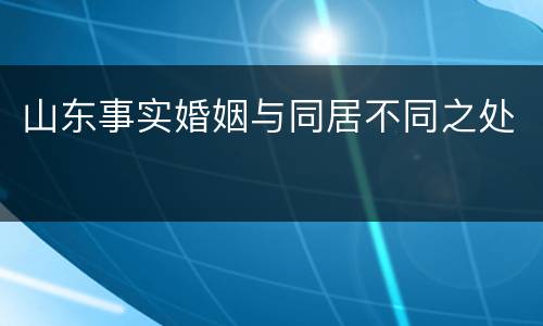 山东事实婚姻与同居不同之处